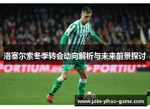洛塞尔索冬季转会动向解析与未来前景探讨
