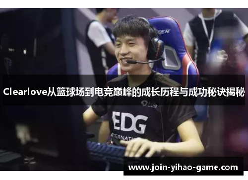 Clearlove从篮球场到电竞巅峰的成长历程与成功秘诀揭秘