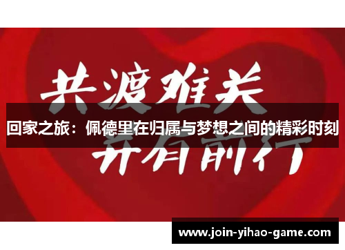 回家之旅:佩德里在归属与梦想之间的精彩时刻