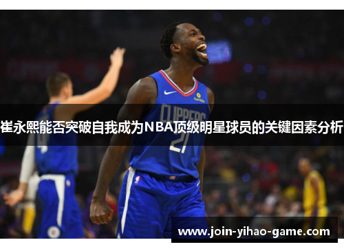 崔永熙能否突破自我成为NBA顶级明星球员的关键因素分析