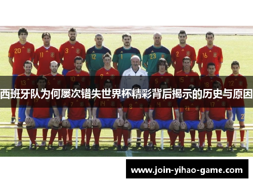 西班牙队为何屡次错失世界杯精彩背后揭示的历史与原因