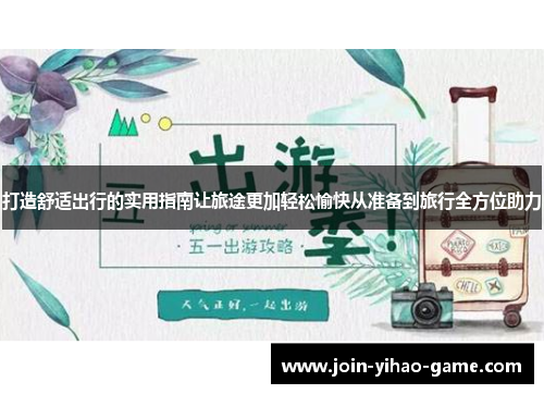 打造舒适出行的实用指南让旅途更加轻松愉快从准备到旅行全方位助力