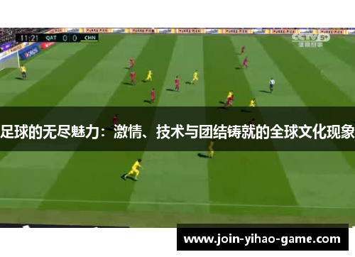 足球的无尽魅力：激情、技术与团结铸就的全球文化现象
