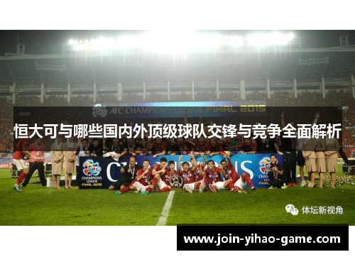 恒大可与哪些国内外顶级球队交锋与竞争全面解析