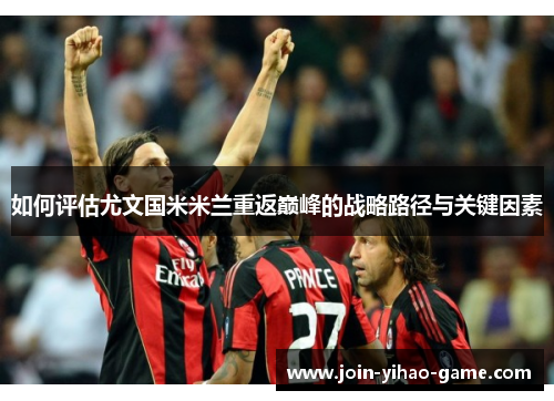 如何评估尤文国米米兰重返巅峰的战略路径与关键因素