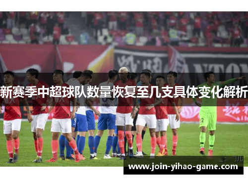 新赛季中超球队数量恢复至几支具体变化解析