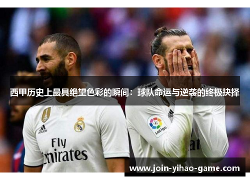 西甲历史上最具绝望色彩的瞬间：球队命运与逆袭的终极抉择