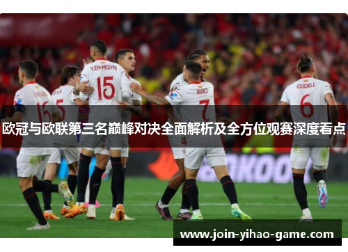 欧冠与欧联第三名巅峰对决全面解析及全方位观赛深度看点