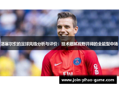 洛塞尔索的足球风格分析与评价：技术细腻视野开阔的全能型中场