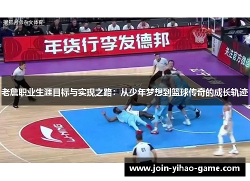 老詹职业生涯目标与实现之路：从少年梦想到篮球传奇的成长轨迹